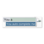 You Auto Complete Me bumper stickers
