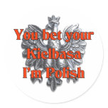 You Bet Your Kielbasa I'm Polish stickers