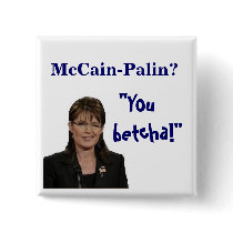 "You, betcha!", McCain-Palin? Pinback Button