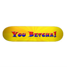 You Betcha! Skate Deck
