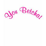 You Betcha! t-shirts
