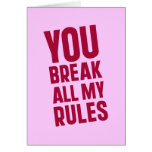 You Break All My Rules Greeting Cards