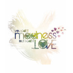 You call it Madness, I call it LOVE! t-shirts