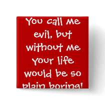 You call me evil, but without me your life woul... pin