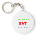 You call me FAT like it's a bad thing keychains