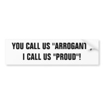 YOU CALL US "ARROGANT", I CALL US "PROUD"! BUMPER STICKERS