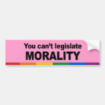You can't legislate Morality Bumper Stickers