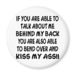 You Can Bend Over And Kiss My Ass magnets
