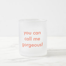 you can call me gorgeous! coffee mug