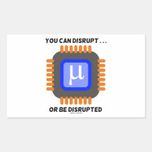 You Can Disrupt ... Or Be Disrupted Microprocessor Sticker
