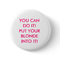 YOU CAN DO IT! PUT YOUR BLONDE INTO IT!