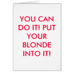 YOU CAN DO IT! PUT YOUR BLONDE INTO IT! cards