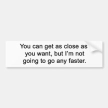 You Can Get As Close As You Want Bumper Stickers