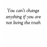 You can't change anything if you are not living... t-shirts