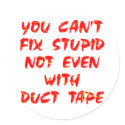 You Can't Fix Stupid Not Even With Duct Tape stickers