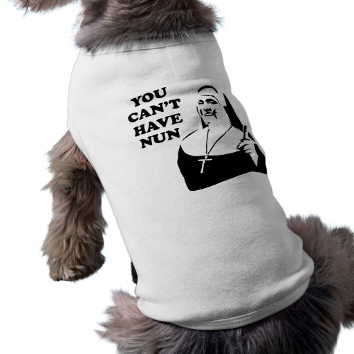 You Can't Have Nun Pet Clothing