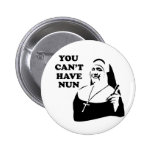 You Can't Have Nun Pinback Buttons