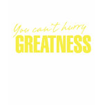 You Can't Hurry Greatness 5 T-shirt