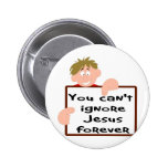 You can't ignore Jesus forever Buttons