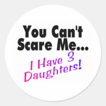 You Can't Scare Me I Have 3 Daughters Stickers