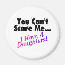 You Can't Scare Me I Have 4 Daughters Fridge Magnet