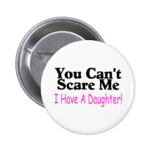You Can't Scare Me I Have A Daughter Pinback Button