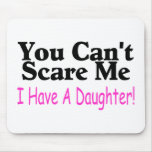 You Can't Scare Me I Have A Daughter Mouse Mat