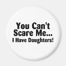 You Cant Scare Me I Have Daughters Fridge Magnets