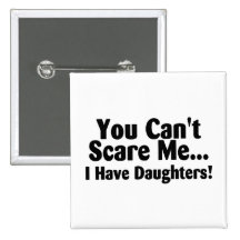 You Cant Scare Me I Have Daughters Pinback Buttons