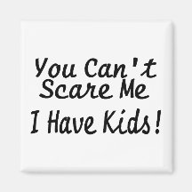 You Cant Scare Me I Have Kids Refrigerator Magnet