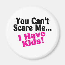 You Cant Scare Me I Have Kids Refrigerator Magnets