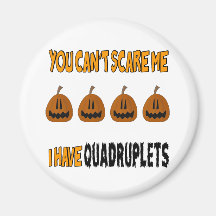You Cant Scare Me I Have QUADRUPLETS! Magnet