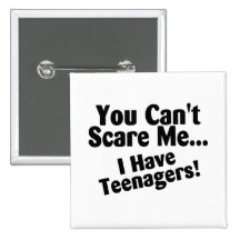 You Cant Scare Me I Have Teenagers Buttons