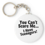 You Cant Scare Me I Have Teenagers keychains