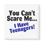 You Cant Scare Me I Have Teenagers magnets