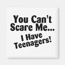 You Cant Scare Me I Have Teenagers Refrigerator Magnet