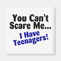 You Cant Scare Me I Have Teenagers Refrigerator Magnet