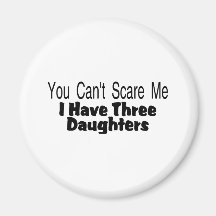 You Cant Scare Me I Have Three Daughters (2) Refrigerator Magnet