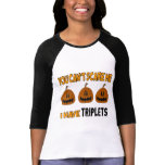 You Cant Scare Me I Have TRIPLETS! t-shirts