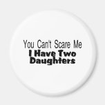 You Cant Scare Me I Have Two Daughters (2) Fridge Magnet