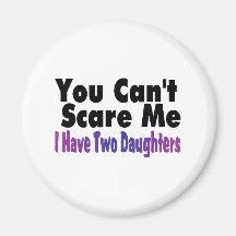 You Cant Scare Me I Have Two Daughters Magnets