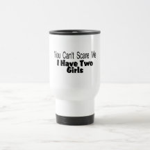 You Cant Scare Me I Have Two Girls (2) Mugs