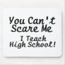 You Cant Scare Me I Teach High School Mouse Pads