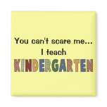 You Can't Scare Me...I Teach Kindergarten Refrigerator Magnet