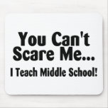 You Cant Scare Me I Teach Middle School Mousepad