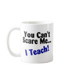 You Cant Scare Me I Teach mugs