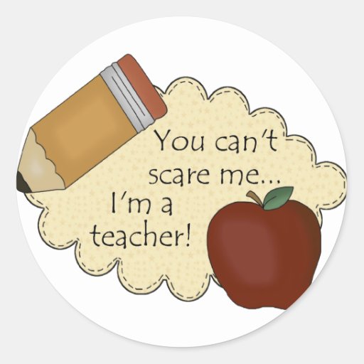 You Can't Scare Me...I'm A Teacher! Round Sticker | Zazzle