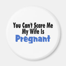 You Can't Scare Me My Wife Is Pregnant Magnets