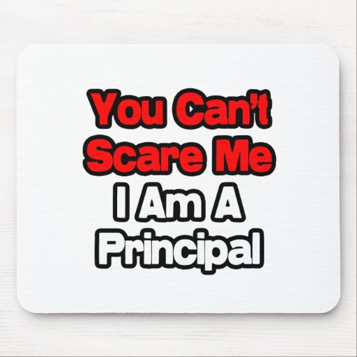You Can't Scare Me...Principal Mousemat