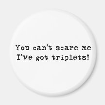 You can't scare me triplets magnets